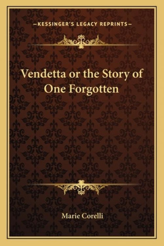 Vendetta Or The Story Of One Forgotten, De Corelli, Marie. Kessinger's Legacy Reprints, Vol. 1. Editorial Kessinger Pub Llc, Tapa Blanda En Inglés