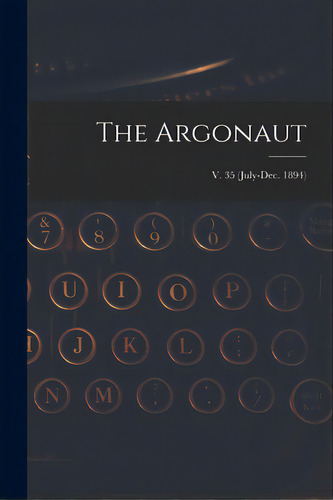 The Argonaut; V. 35 (july-dec. 1894), De Anonymous. Editorial Legare Street Pr, Tapa Blanda En Inglés