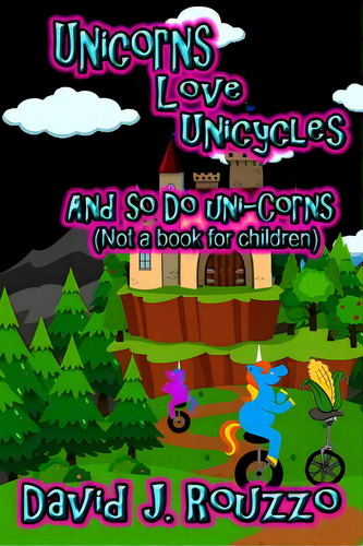 Unicorns Love Unicycles (and So Do Uni-corns), De Rouzzo, David J.. Editorial Lulu Pr, Tapa Blanda En Inglés