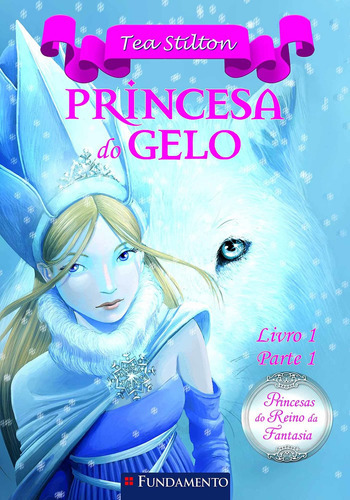 Princesas Do Reino Da Fantasia - Princesa Do Gelo (livro 1 - Parte 1), De Tea Stilton. Editora Fundamento, Capa Mole Em Português