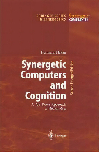 Synergetic Computers And Cognition : A Top-down Approach To Neural Nets, De Hermann Haken. Editorial Springer-verlag Berlin And Heidelberg Gmbh & Co. Kg, Tapa Blanda En Inglés