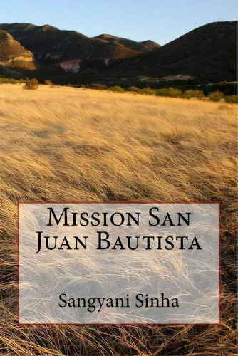 Mission San Juan Bautista, De Sangyani Sinha. Editorial Createspace Independent Publishing Platform, Tapa Blanda En Inglés