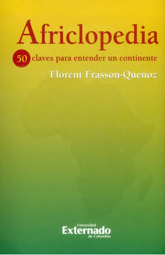 Africlopedia: 50 Claves Para Entender Un Continente, De Florent Frasson-quenoz. Editorial U. Externado De Colombia, Tapa Blanda, Edición 2017 En Español