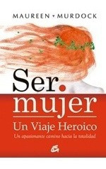 Libro - Ser Mujer: Un Viaje Heroico - Murdock, Maurren