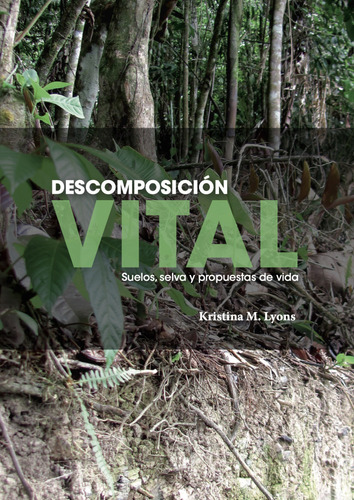 Descomposicion Vital Suelos Selva Y Propuestas De Vida, De Lyons, Kristina M.. Editorial Universidad Del Rosario, Tapa Blanda, Edición 1 En Español, 2021