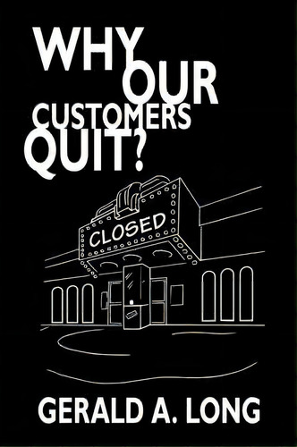 Why Our Customers Quit?, De A. Gerald Long. Editorial Authorhouse, Tapa Blanda En Inglés