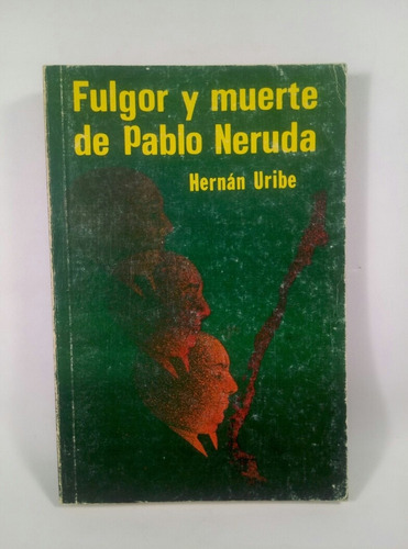Fulgor Y Muerte De Pablo Neruda Hernán Uribe