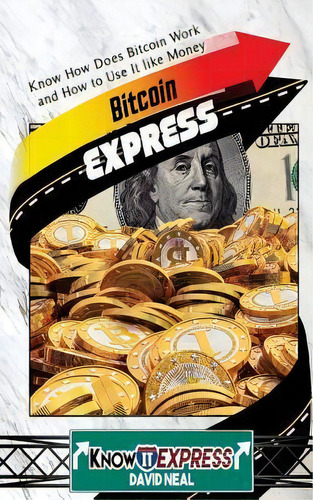Bitcoin Express : Know How Does Bitcoin Work And How To Use It Like Money, De Knowit Express. Editorial Createspace Independent Publishing Platform, Tapa Blanda En Inglés