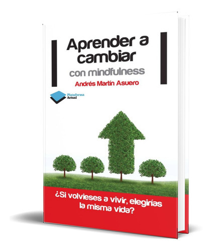 Aprender A Cambiar Con Mindfulness, De Andres Martin Asuero. Editorial Plataforma, Tapa Blanda En Español, 2013