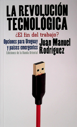 La Revolución Tecnológica ¿el Fin Del Trabajo?, De Juan Manuel Rodríguez. Editorial Banda Oriental En Español