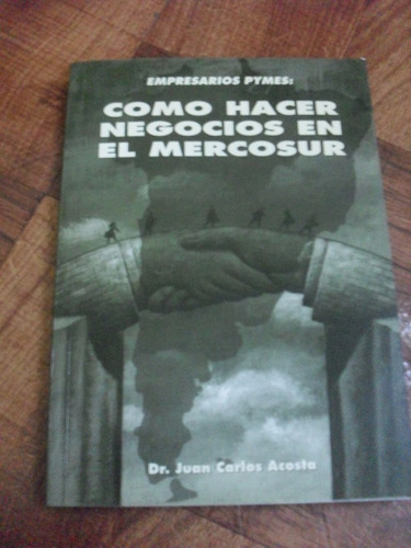 Cómo Hacer Negocios En El Mercosur Juan Carlos Acosta