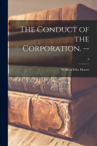 The Conduct Of The Corporation. --; 0, De Moore, Wilbert Ellis. Editorial Hassell Street Pr, Tapa Blanda En Inglés