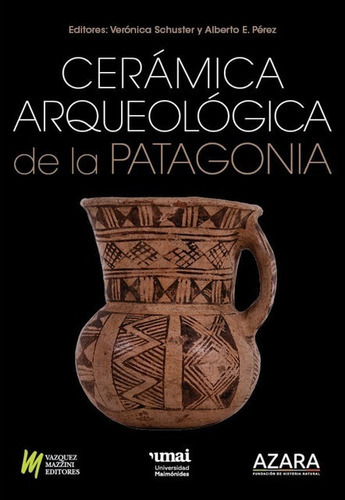 Cerámica Arqueológica De La Patagonia, De Verónica Schuster ; Alberto E. Pérez. Editorial Vazquez Mazzini Editores, Tapa Blanda, Edición 1a En Español, 2020