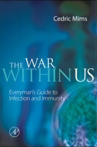 The War Within Us : Everyman's Guide To Infection And Immun, De Cedric A. Mims. Editorial Elsevier Science Publishing Co Inc En Inglés