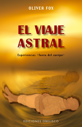 Imagen 1 de 1 de El viaje astral: Experiencias "fuera del cuerpo", de Fox, Oliver. Editorial Ediciones Obelisco, tapa blanda en español, 2009