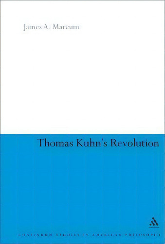 Thomas Kuhn's Revolution, De James A. Marcum. Editorial Bloomsbury Publishing Plc, Tapa Dura En Inglés