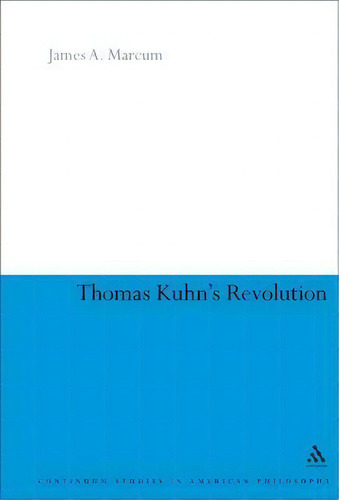 Thomas Kuhn's Revolution, De James A. Marcum. Editorial Bloomsbury Publishing Plc, Tapa Dura En Inglés