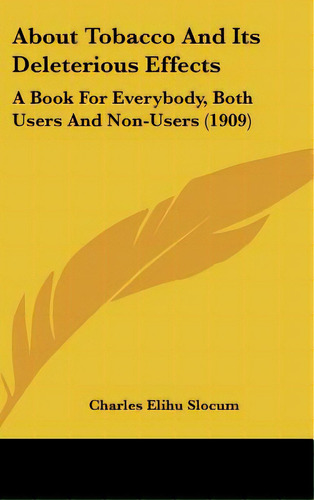 About Tobacco And Its Deleterious Effects: A Book For Everybody, Both Users And Non-users (1909), De Slocum, Charles Elihu. Editorial Kessinger Pub Llc, Tapa Dura En Inglés