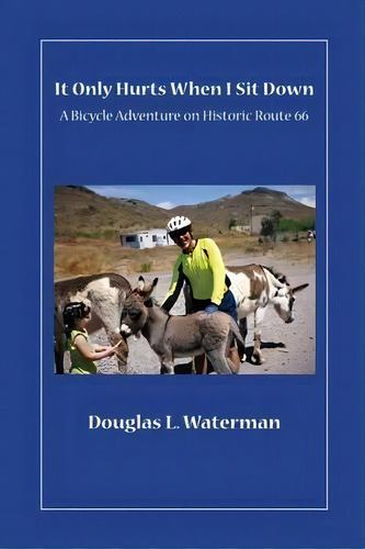 It Only Hurts When I Sit Down : A Bicycle Adventure On Historic Route 66, De Douglas L Waterman. Editorial Waterman & Waterman, Tapa Blanda En Inglés
