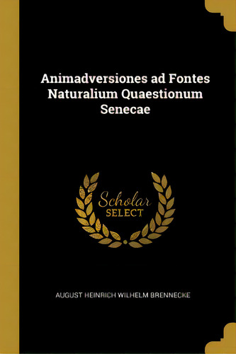 Animadversiones Ad Fontes Naturalium Quaestionum Senecae, De Brennecke, August Heinrich Wilhelm. Editorial Wentworth Pr, Tapa Blanda En Inglés