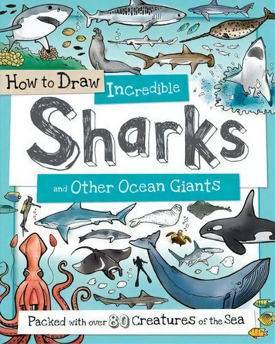 How To Draw Incredible Sharks And Other Ocean Giants : Packed With Over 80 Creatures Of The Sea, De Fiona Gowen. Editorial B.e.s., Tapa Blanda En Inglés