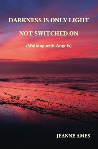 Darkness Is Only Light Not Switched On (walking With Angels)