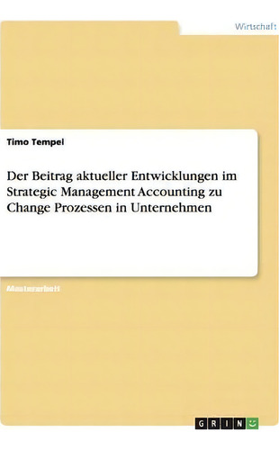 Der Beitrag Aktueller Entwicklungen Im Strategic Management Accounting Zu Change Prozessen In Unt..., De Timo Tempel., Vol. 1. Editorial Grin Publishing, Tapa Blanda En Alemán