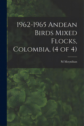 1962-1965 Andean Birds Mixed Flocks, Colombia, (4 Of 4), De Moynihan, M.. Editorial Hassell Street Pr, Tapa Blanda En Inglés