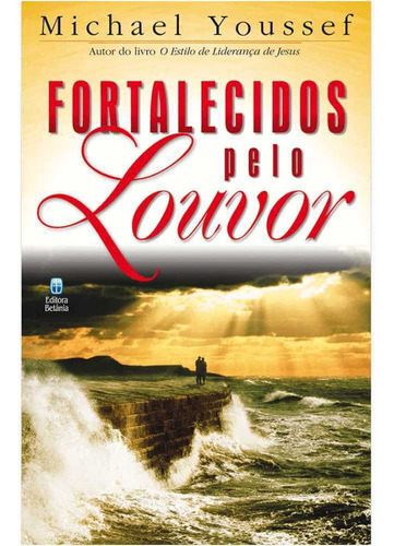 Livro Fortalecidos Pelo Louvor, De Michael Youssef. Editora Betânia Em Português