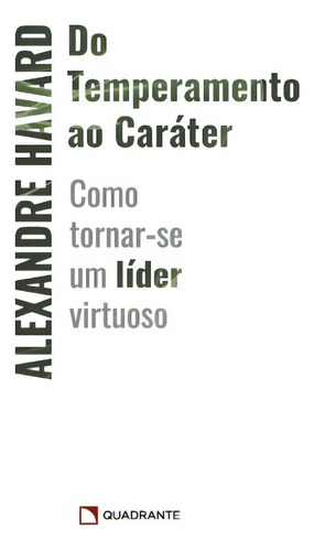 Do temperamento ao caráter: Como tornar-se um líder virtuoso, de Havard, Alexandre. Quadrante Editora, capa mole em português, 2021