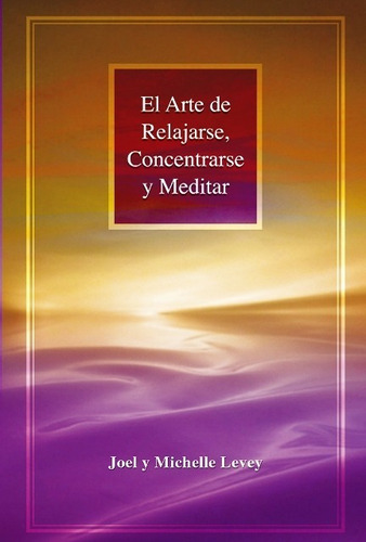 El Arte De Relajarse , Concentrarse Y Meditar