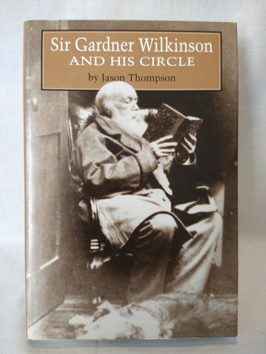 Sir Gardner Wilkinson And His Circle - Jason Thompson - B