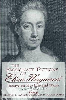 The Passionate Fictions Of Eliza Haywood - Kirsten T. Sax...