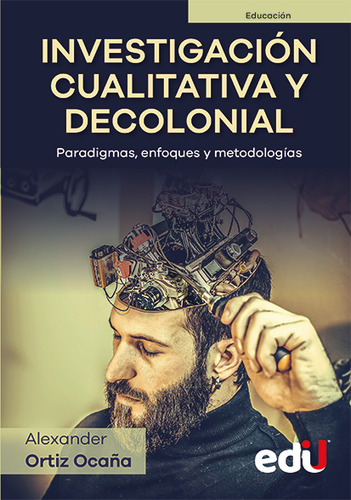 Investigación cualitativa y decolonial: Paradigmas, enfoques y metodolog?as, de Alexander Ortiz Ocaña. Serie 9587925913, vol. 1. Editorial Ediciones de la U, tapa blanda, edición 2023 en español, 2023