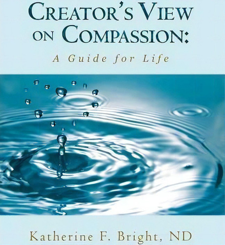 Creator's View On Compassion, De Katherine F Bright Nd. Editorial Balboa Press, Tapa Blanda En Inglés