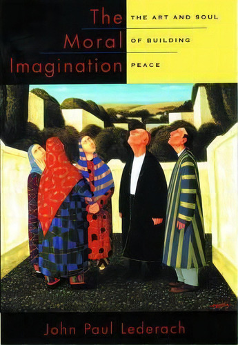 The Moral Imagination : The Art And Soul Of Building Peace, De John Paul Lederach. Editorial Oxford University Press Inc, Tapa Dura En Inglés