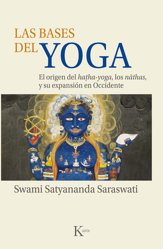 Las bases del yoga: El origen de hatha-yoga, los nāthas y su expansión en Occidente, de Saraswati, Satyananda. Editorial Kairos, tapa blanda en español, 2022