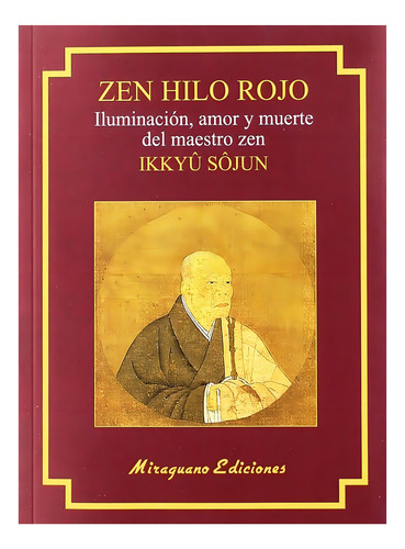 Zen Hilo Rojo : Iluminacion , Amor Y Muerte Del Maestro Zen Ikkuyu Sojun, De Shojun Ikkuyu. Editorial Miraguano, Tapa Blanda En Español, 2019