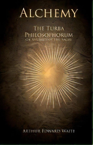 Alchemy - The Turba Philosophorum Or Assembly Of The Sagas, De Arthur Edward Waite. Editorial White Press, Tapa Blanda En Inglés