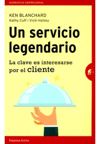 Un Servicio Legendario (narrativa Empresarial): Un Servicio Legendario (narrativa Empresarial), De Ken Blanchard. Editorial Empresa Activa, Tapa Blanda, Edición 1 En Español, 2015