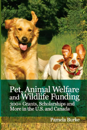 Pet, Animal Welfare And Wildlife Funding: 300+ Grants, Scholarships And More In The U.s. And Canada, De Burke, Pamela. Editorial Createspace, Tapa Blanda En Inglés