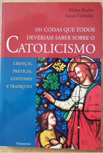 Livro 101 Coisas Que Todos Deveriam Saber Sobre O Catolicismo - Helen Keeler & Susan Grimbly [2007]