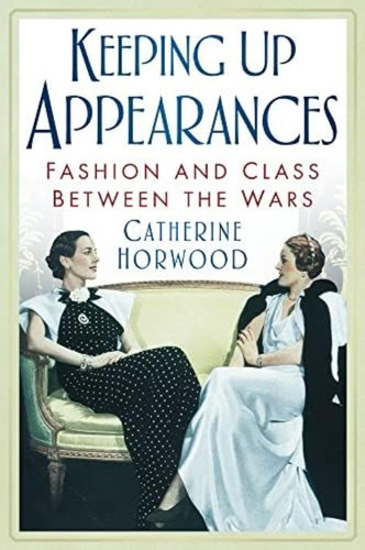 Libro: Keeping Up Fashion And Class Between The Wars