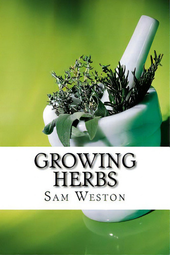 Growing Herbs, De Weston, Sam., Vol. 1. Editorial Createspace, Tapa Blanda En Inglés