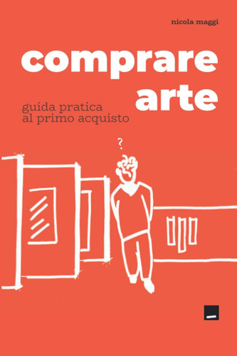 Libro: Comprare Arte: Guida Pratica Al Primo Acquisto (le Gu