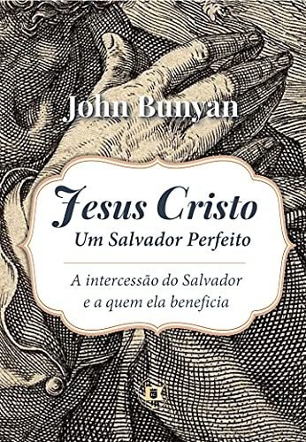 Jesus Cristo, Um Salvador Perfeito  | John Bunyan, De John, Bunyan. Editorial O Estandarte De Cristo, Tapa Mole En Português, 2021