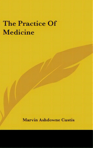 The Practice Of Medicine, De Custis, Marvin Ashdowne. Editorial Kessinger Pub Llc, Tapa Dura En Inglés