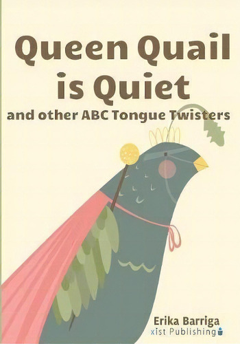 Queen Quail Is Quiet : And Other Abc Tongue Twisters, De Erika Barriga. Editorial Xist Publishing, Tapa Blanda En Inglés