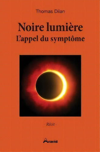 Noire Lumiere - L'appel Du Symptome, De Thomas Dilan. Editorial Ararat, Tapa Blanda En Francés