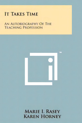 It Takes Time: An Autobiography Of The Teaching Profession, De Rasey, Marie I.. Editorial Literary Licensing Llc, Tapa Blanda En Inglés